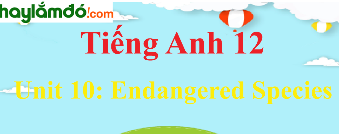 Tiếng Anh lớp 12 Unit 10: Endangered Species