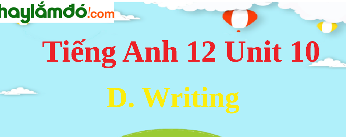 Tiếng Anh lớp 12 Unit 10 D. Writing trang 113