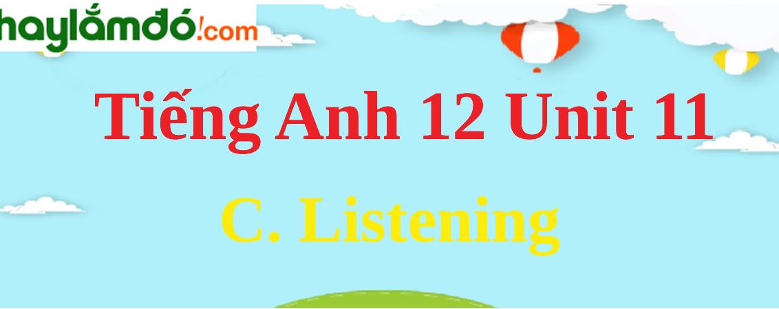 Tiếng Anh lớp 12 Unit 11 C. Listening trang 123-124
