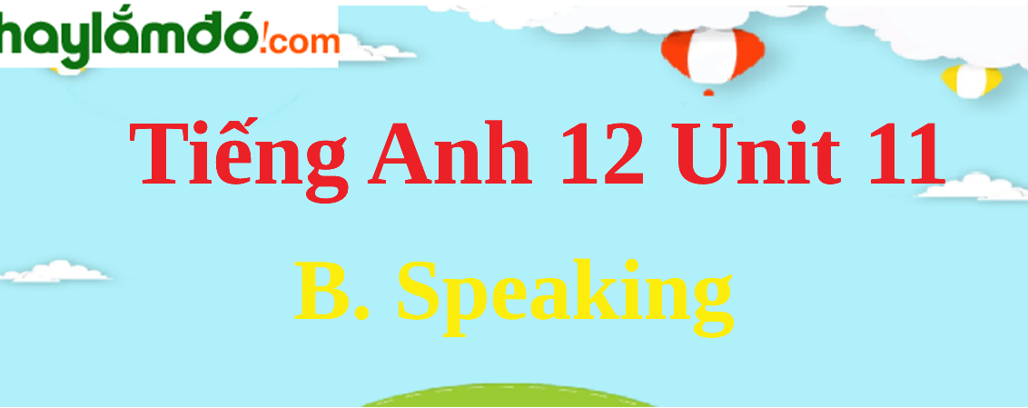Tiếng Anh Lớp 12 Unit 11 B. Speaking Trang 122