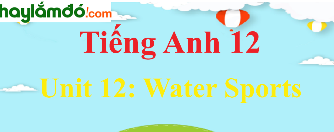 Tiếng Anh lớp 12 Unit 12: Water Sports
