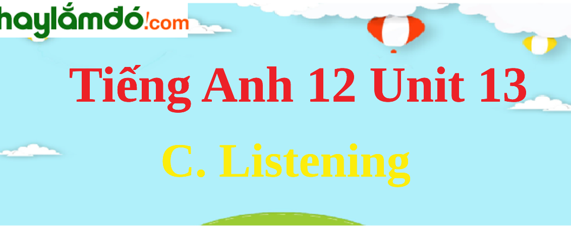 Tiếng Anh lớp 12 Unit 13 C. Listening trang 142-143