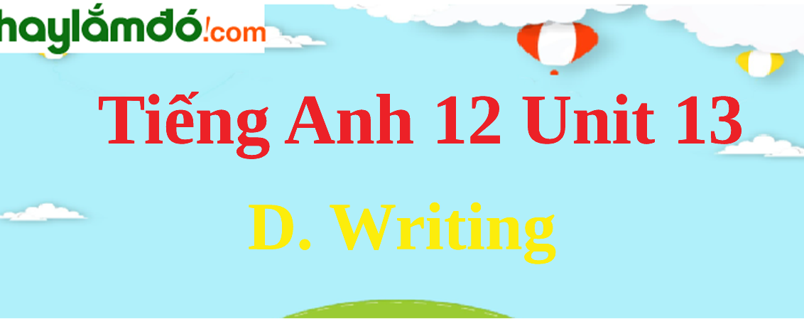 Tiếng Anh lớp 12 Unit 13 D. Writing trang 143-145