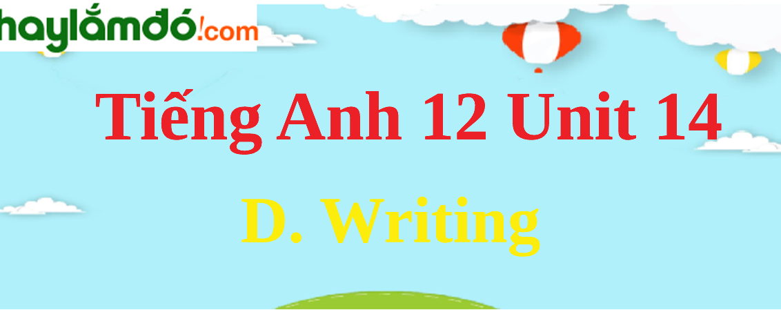 Tiếng Anh lớp 12 Unit 14 D. Writing trang 158
