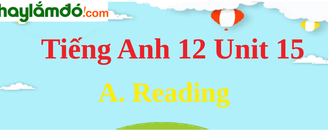 Tiếng Anh lớp 12 Unit 15 A. Reading trang 162-165