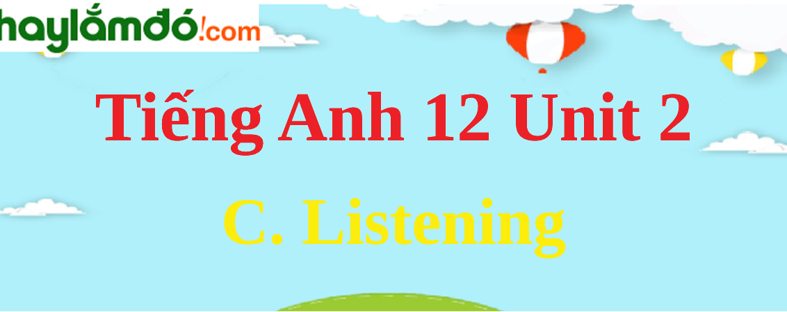 Tiếng Anh lớp 12 Unit 2 C. Listening trang 24-25