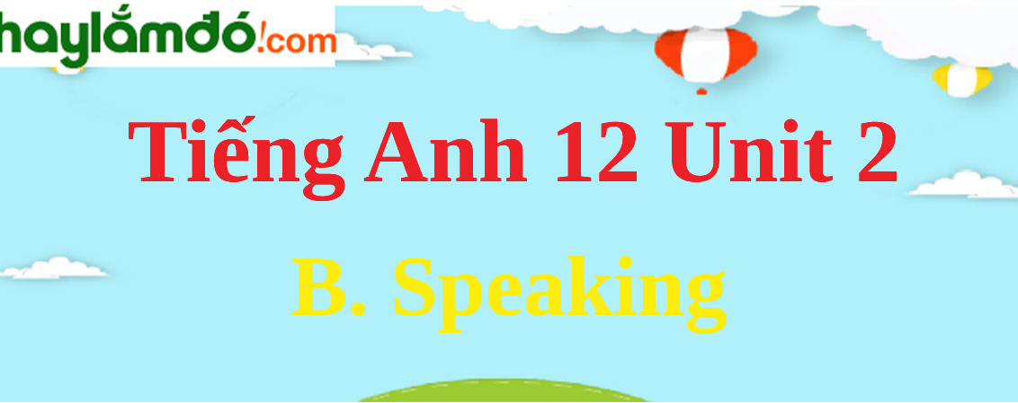 Tiếng Anh lớp 12 Unit 2 B. Speaking trang 22-24