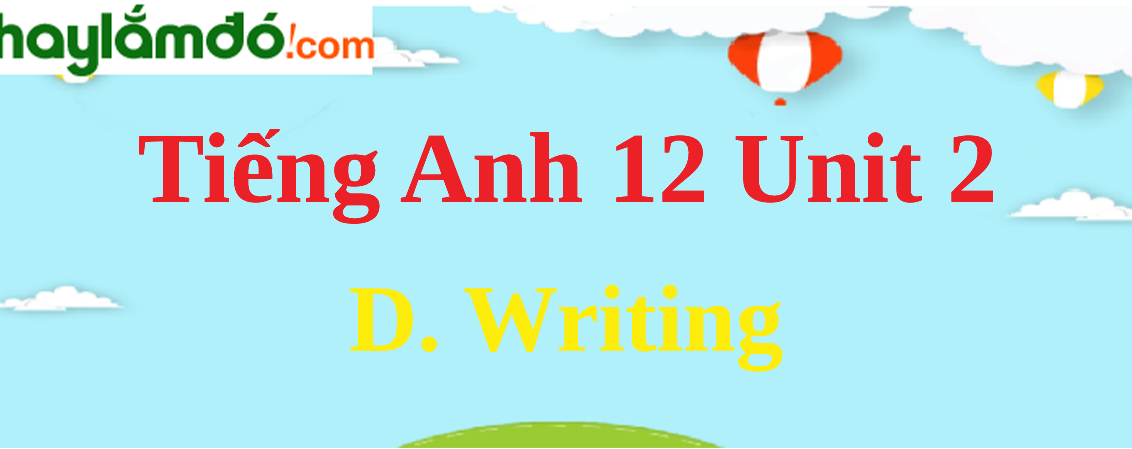 Tiếng Anh lớp 12 Unit 2 D. Writing trang 25-26