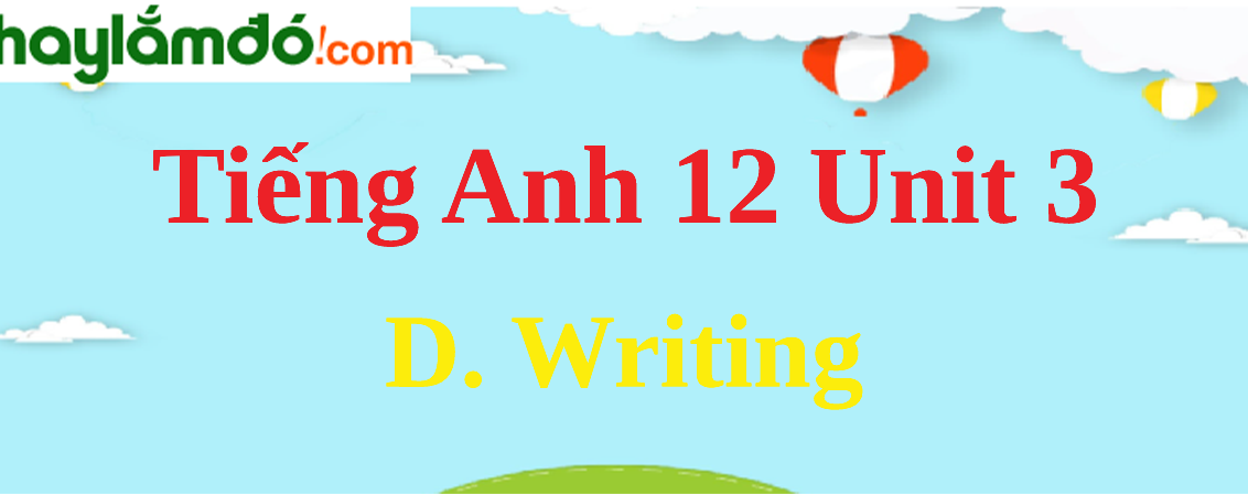 Tiếng Anh lớp 12 Unit 3 D. Writing trang 36-37