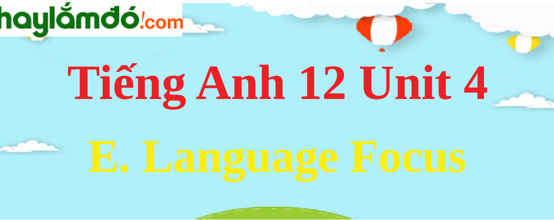 Tiếng Anh lớp 12 Unit 4 E. Language Focus trang 49-51