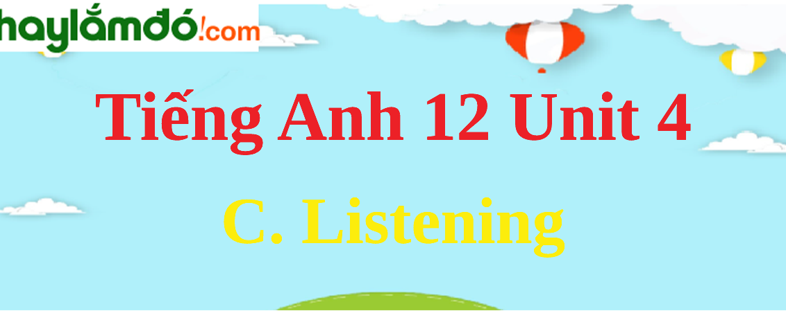 Tiếng Anh lớp 12 Unit 4 C. Listening trang 48