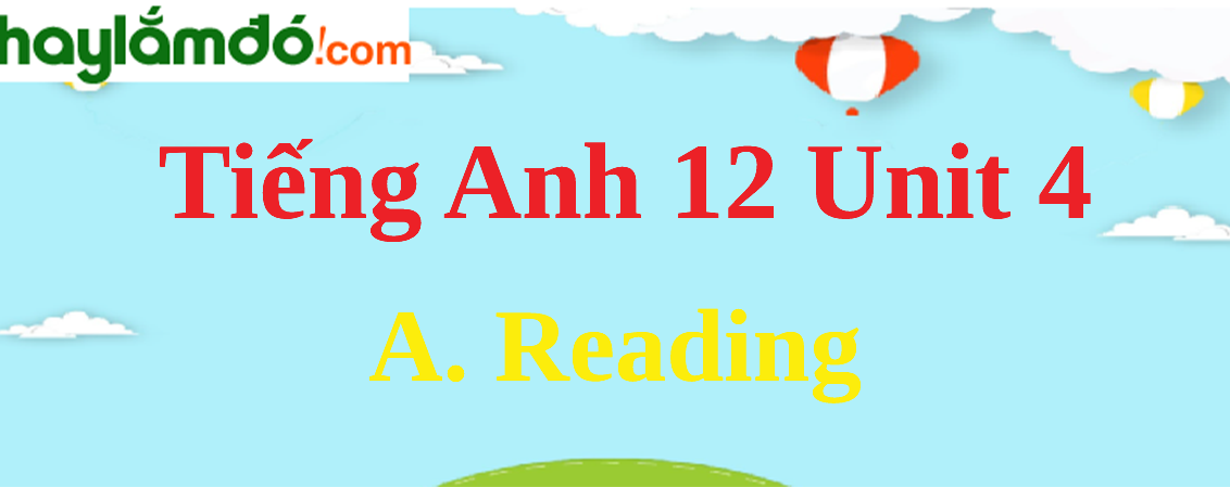 Tiếng Anh lớp 12 Unit 4 A. Reading trang 44-46