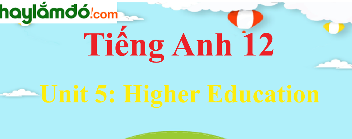 Tiếng Anh lớp 12 Unit 5: Higher Education