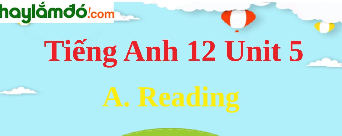 Tiếng Anh lớp 12 Unit 5 A. Reading trang 52-54