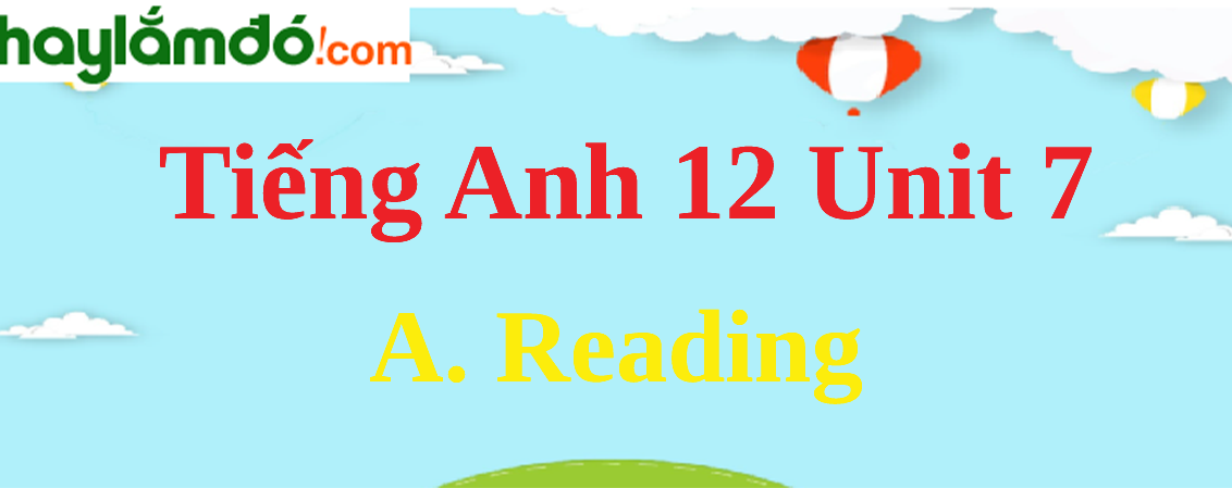 Tiếng Anh lớp 12 Unit 7 A. Reading trang 74-77