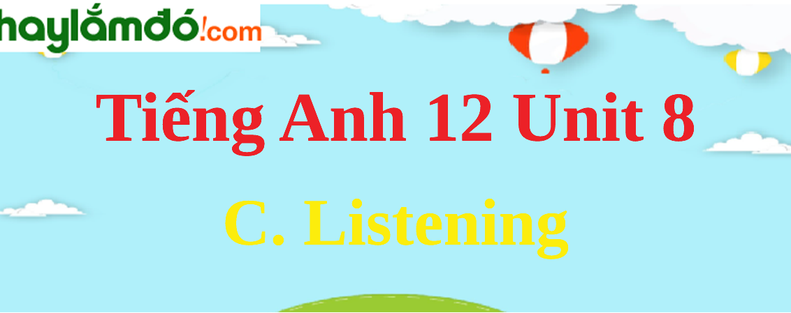 Tiếng Anh lớp 12 Unit 8 C. Listening trang 88-89