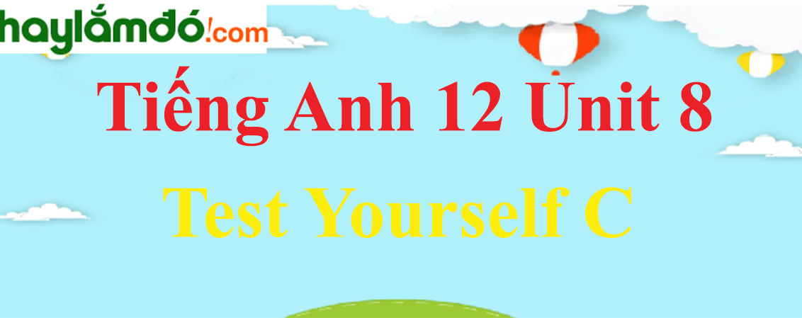 Tiếng Anh lớp 12 Unit 8 Test Yourself C trang 93-95