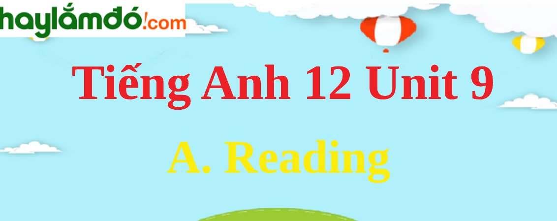 Tiếng Anh lớp 12 Unit 9 A. Reading trang 96-99