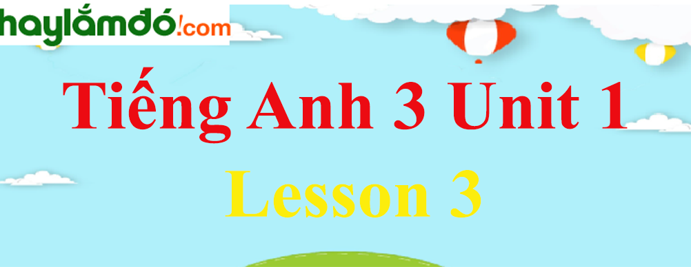 Tiếng Anh 3 Unit 1 Lesson 3 trang 10-11