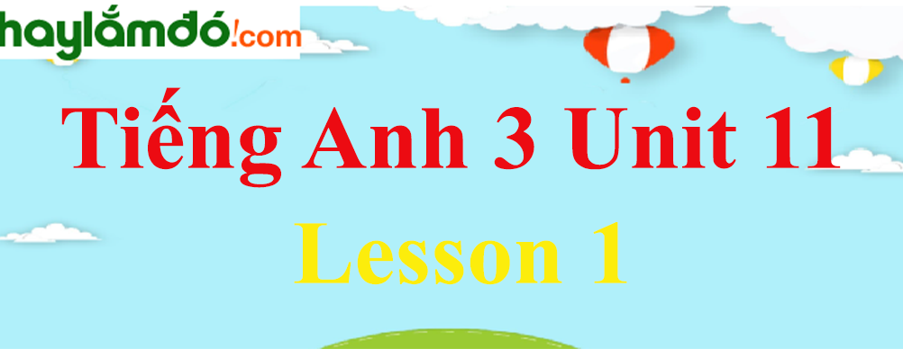 Tiếng Anh 3 Unit 11 Lesson 1 trang 6-7