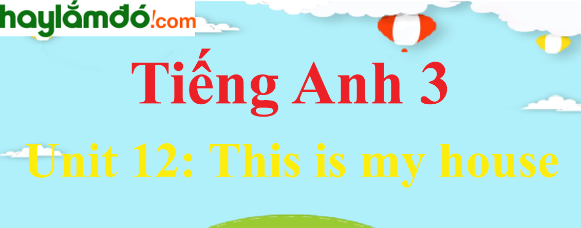 Tiếng Anh 3 Unit 12: This is my house