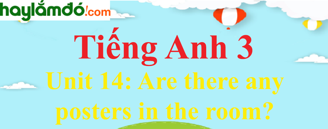 Tiếng Anh 3 Unit 14: Are there any posters in the room