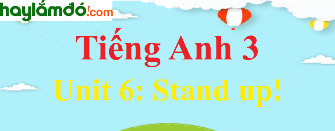 Tiếng Anh 3 Unit 6: Stand up!