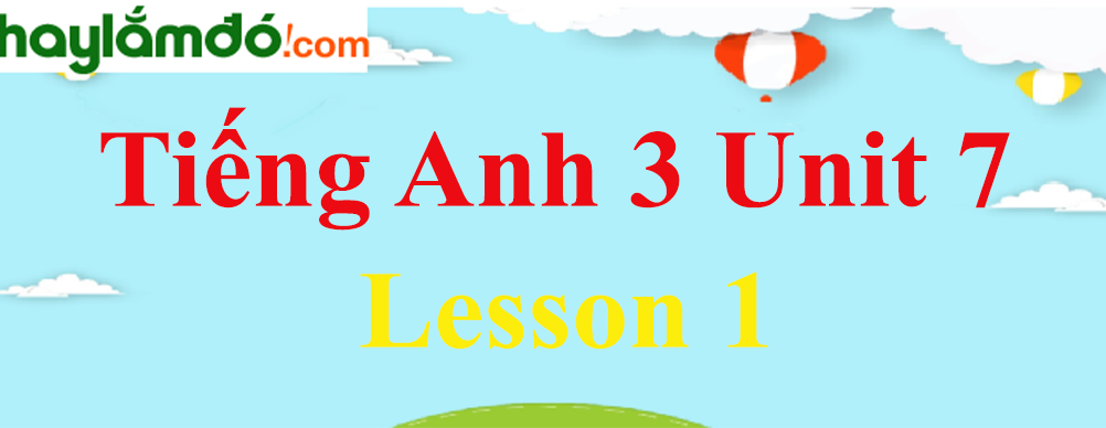 Tiếng Anh 3 Unit 7 Lesson 1 trang 46-47