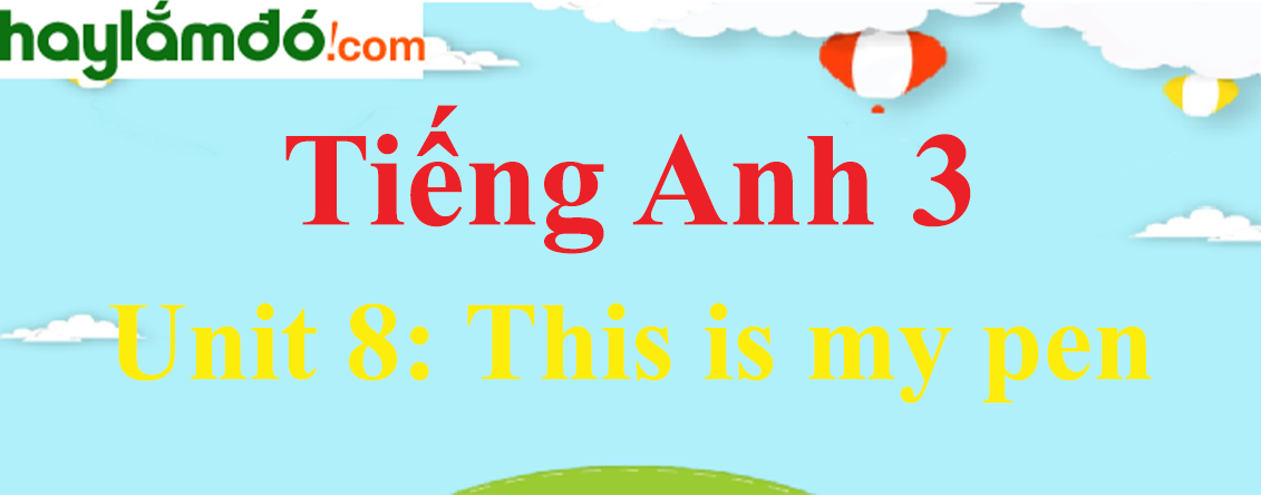 Tiếng Anh 3 Unit 8: This is my pen
