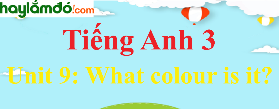 Tiếng Anh 3 Unit 9: What colour is it?