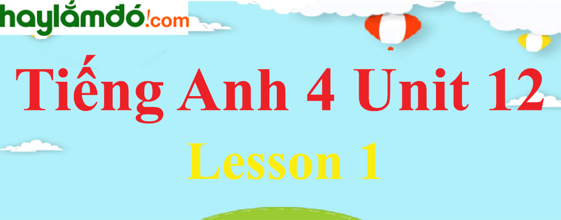 Tiếng Anh lớp 4 Unit 12 Lesson 1 trang 12-13