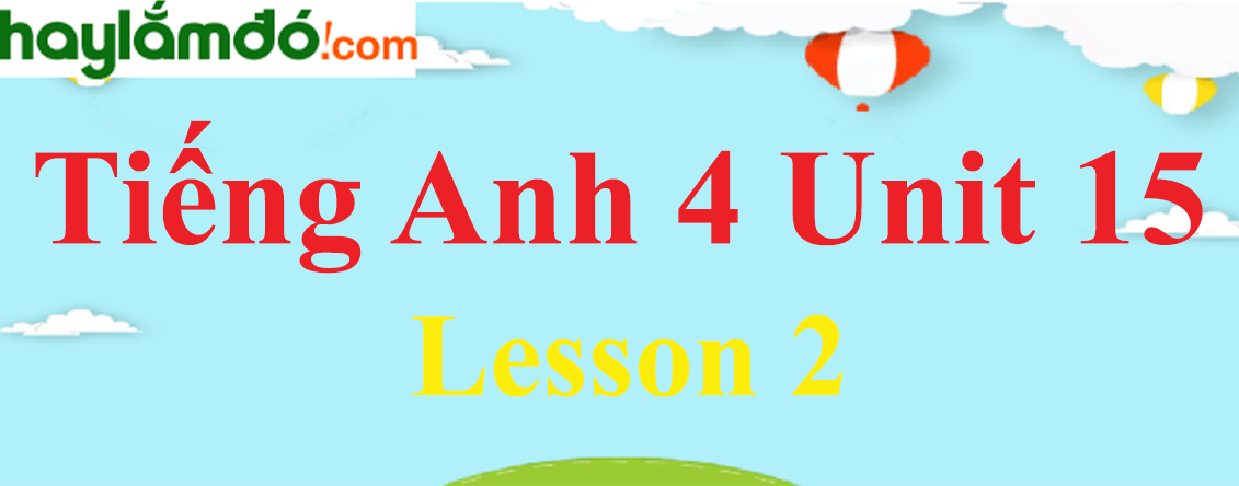Tiếng Anh lớp 4 Unit 15 Lesson 2 trang 32-33