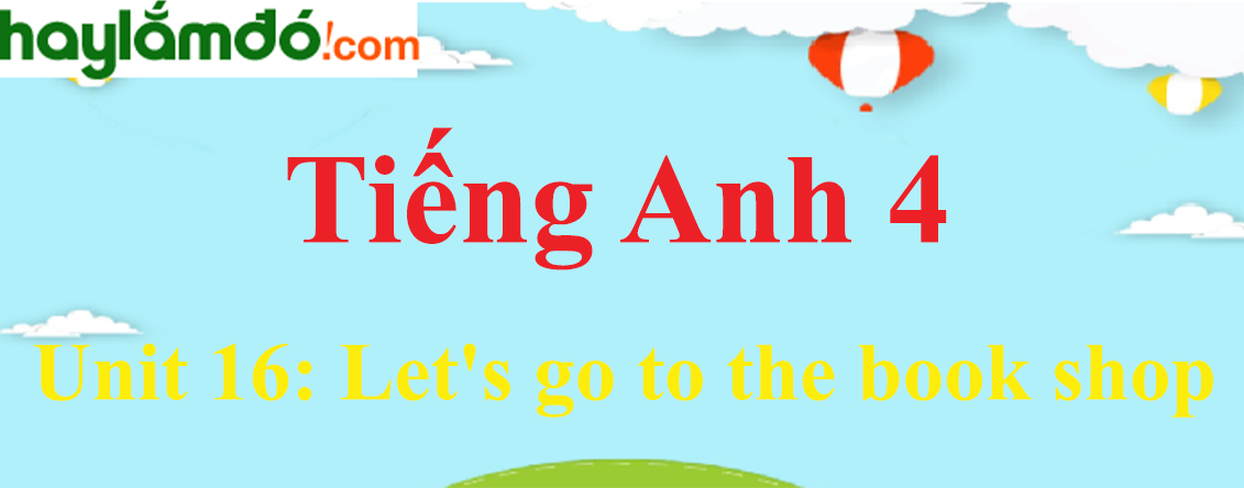 Tiếng Anh lớp 4 Unit 16: Let's go to the book shop