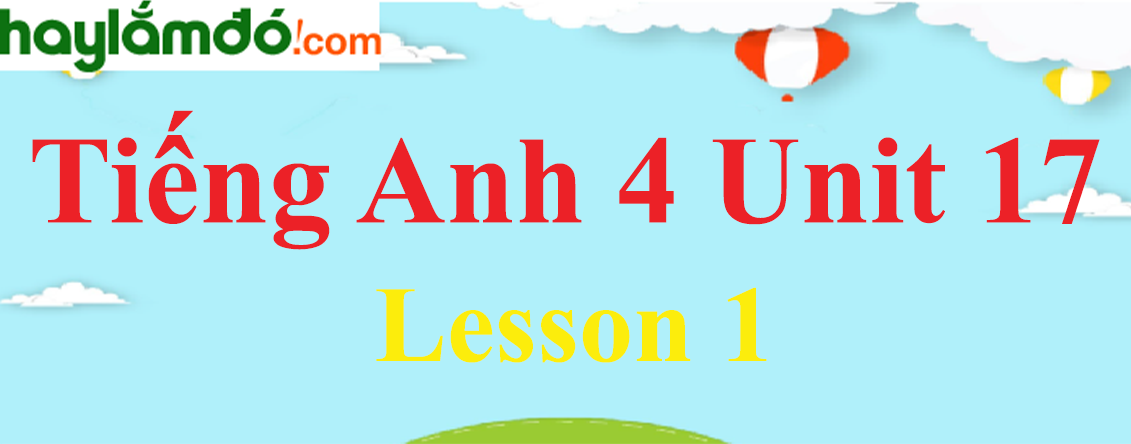 Tiếng Anh lớp 4 Unit 17 Lesson 1 trang 46-47