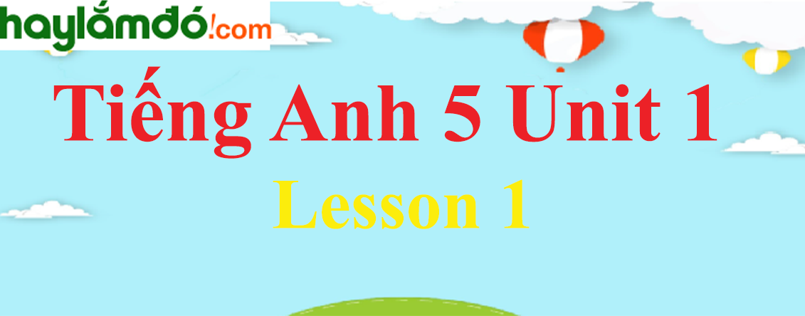 Tiếng Anh lớp 5 Unit 1 Lesson 1 trang 6-7