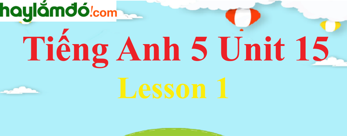 Tiếng Anh lớp 5 Unit 15 Lesson 1 trang 30-31