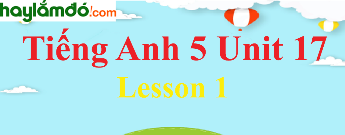 Tiếng Anh lớp 5 Unit 17 Lesson 1 trang 46-47