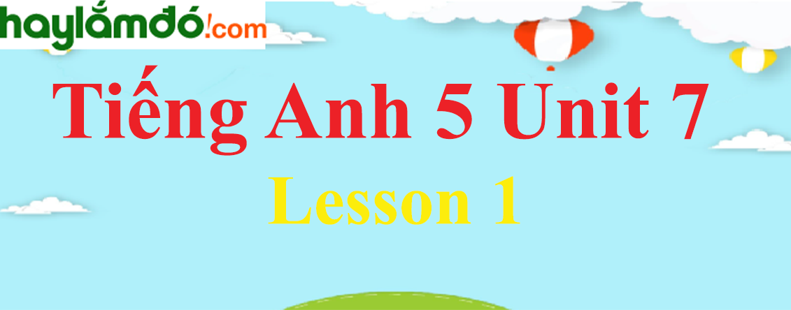 Tiếng Anh lớp 5 Unit 7 Lesson 1 trang 46-47