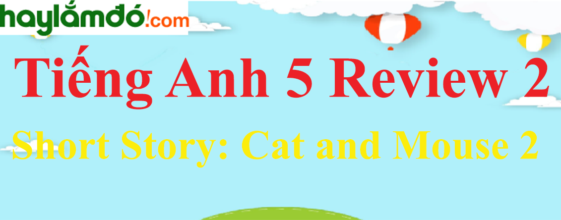 Tiếng Anh lớp 5 Short Story: Cat and Mouse 2 trang 72-73