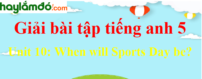 Tiếng Anh lớp 5 Unit 10: When will Sports Day be