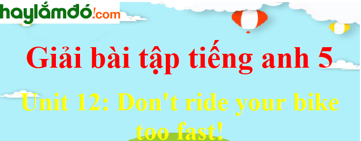 Tiếng Anh lớp 5 Unit 12: Don't ride your bike too fast