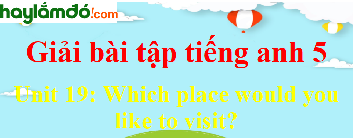 Tiếng Anh lớp 5 Unit 19: Which place would you like to visit