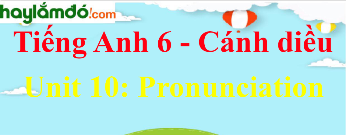 Giải Tiếng Anh lớp 6 Unit 10 Pronunciation trang 105