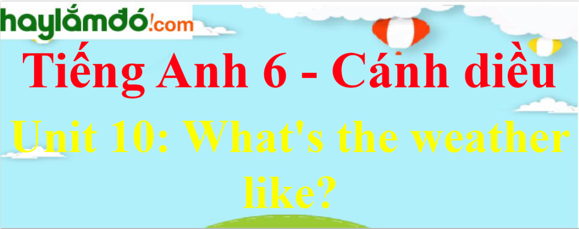 Giải Tiếng Anh lớp 6 Unit 10: What's the weather like?