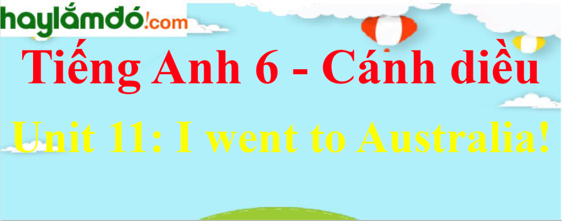 Giải Tiếng Anh lớp 6 Unit 11: I went to Australia!