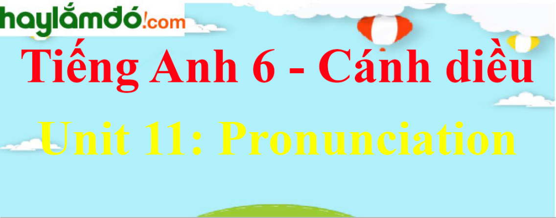 Giải Tiếng Anh lớp 6 Unit 11 Pronunciation trang 115