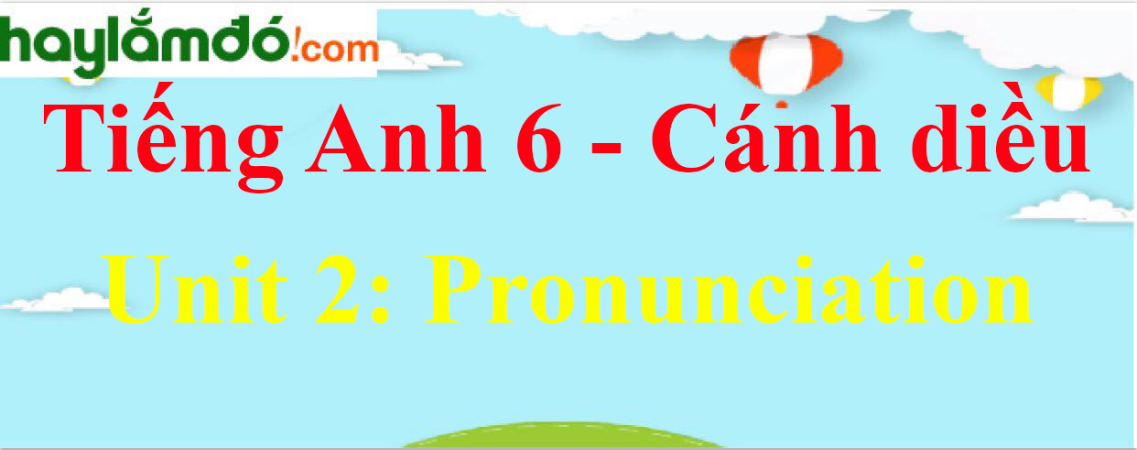 Giải Tiếng Anh lớp 6 Unit 2 Pronunciation trang 23