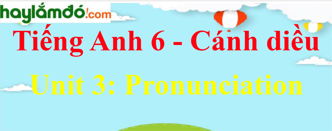 Giải Tiếng Anh lớp 6 Unit 3 Pronunciation trang 33