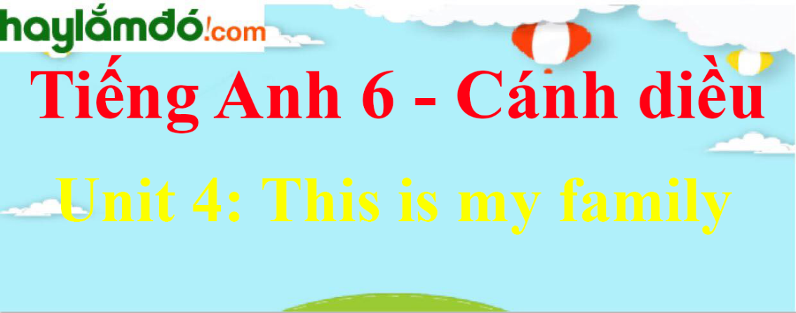 Giải Tiếng Anh lớp 6 Unit 4: This is my family