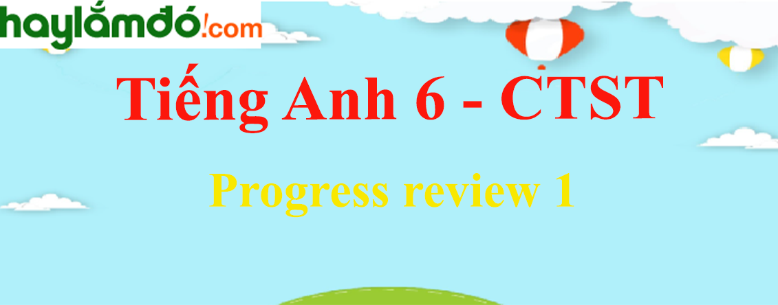 Tiếng Anh lớp 6 Progress review 1 - Chân trời sáng tạo